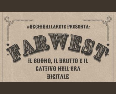 FAR WEST - IL BUONO, IL BRUTTO E IL CATTIVO NELL'ERA DIGITALE
